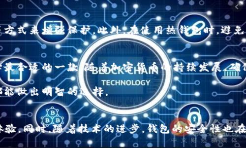 区块链钱包排行榜：2023年5款最佳选择，钱包安全性对比分析

区块链, 钱包, 安全性, 比较/guanjianci

什么是区块链钱包？
区块链钱包是用于存储和管理数字资产的一种应用程序或设备。简单来说，它类似于我们传统意义上的钱包，但它的功能更为复杂和多样。区块链钱包不仅能够存储各种加密货币，还可以参与到智能合约、分布式应用等综合应用的操作中。

区块链钱包的类型
区块链钱包大体上分为热钱包和冷钱包两种。热钱包是常常在线的，方便用户随时进行交易，适合日常使用。而冷钱包则是处于离线状态，必要时才连接网络，具有更高的安全性，适合长期存储。

2023年最佳区块链钱包推荐
以下是市场上比较受欢迎的五款区块链钱包，包含其特性和使用体验，帮助用户进行选择。

1. Ledger Nano S
Ledger Nano S是一款非常知名的冷钱包，以其安全性被广泛认可。它可以存储多种不同类型的加密货币，支持多种区块链。用户需要配合使用Ledger Live应用程序，以便更好地管理资产。尽管使用需略微上手，但其强大的保护措施非常适合长期投资者。

2. Trust Wallet
Trust Wallet是一个移动端的热钱包，支持多种加密货币，并整合了去中心化交易所的功能，极大便利了用户交易。它的界面友好，初学者也能快速上手。此外，Trust Wallet拥有开放源码的特性，用户能够随时查看其安全性。

3. MetaMask
MetaMask是一款广受欢迎的以太坊钱包，主要用于访问以太坊区块链及其上构建的应用。作为热钱包，MetaMask可以方便用户进行交易和参与各种DeFi项目。它的浏览器扩展还能很方便地连接到去中心化交易所，提高了用户体验。

4. Exodus Wallet
Exodus是一款多功能的桌面钱包，它以视觉化效果著称，用户可以直观地看到资产的分布和变化。该钱包支持的资产种类多，适合那些希望将多种数字货币存放在同一个地方的用户。同时，Exodus也提供了内置交易的功能，方便进行简单的货币兑换。

5. Coinbase Wallet
Coinbase Wallet是由Coinbase交易所推出的一款热钱包，支持存储各种各样的加密资产。与其他钱包不同的是，Coinbase Wallet的安全性非常值得信赖，用户可以对资产进行控制，同时也能轻松连接到Coinbase的交易平台。

如何选择适合自己的区块链钱包？
在选择区块链钱包时，用户需考虑几个关键因素，包括：安全性、用户体验、支持的资产种类、费用以及是否便于交易等等。不同的用户有不同的需求，长期投资者和短线交易者所选择的钱包类型会有很大的差异。

区块链钱包的安全措施
无论选择哪款钱包，加强安全性都是用户必须关注的重点。用户可以通过启用双重认证、使用强密码和定期更新钱包版本等方式来增强保护。此外，在使用热钱包时，避免连接公共Wi-Fi网络，减少安全风险。

总结
区块链钱包的选择不仅关乎资产的安全，也关系到用户的使用体验。上述五款钱包各有千秋，用户可以根据自己的需求选择最合适的一款。随着加密货币的持续发展，确保自己选择的钱包在安全、便捷方面都能满足需求是最为重要的。

希望以上信息对每位用户有所帮助，不论是在寻找最适合自己使用的钱包，还是在决定如何进行加密资产管理的过程中，都能做出明智的选择。

未来的钱包趋势
随着加密市场的普及，钱包的发展趋势也在不断变化。越来越多的钱包开始支持NFT、DeFi等新兴领域，提升了用户的使用体验。同时，随着技术的进步，钱包的安全性也在不断提高，为用户带来更多的保障。未来，区块链钱包将不仅仅是资产的存储工具，更将成为管理参与数字经济的核心工具。