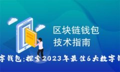 亚洲数字钱包：探索2023年最佳6大数字