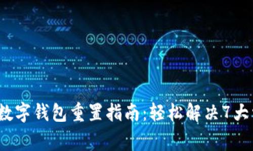 2024年数字钱包重置指南:轻松解决7大常见问题