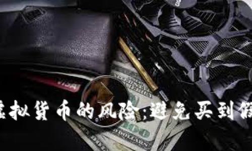 揭露t p钱包购买虚拟货币的风险:避免买到假币的七大实用技巧