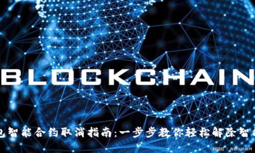 TP钱包智能合约取消指南:一步步教你轻松解除智能合约