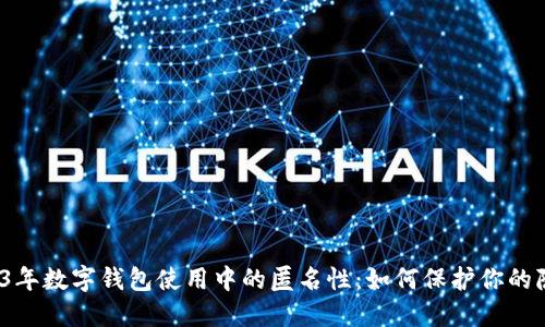2023年数字钱包使用中的匿名性:如何保护你的隐私?