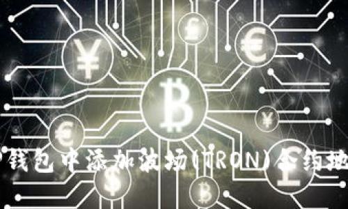 2023年如何在TP钱包中添加波场(TRON)合约地址:一步一步指南