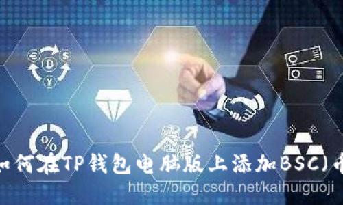 详细指南：如何在TP钱包电脑版上添加BSC（币安智能链）
