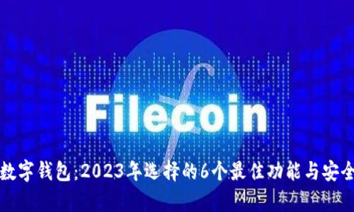 火币网数字钱包：2023年选择的6个最佳功能与安全性分析