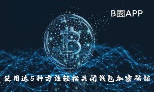 使用这5种方法轻松关闭钱包加密码锁