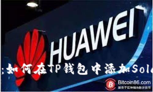 2023年用户指南:如何在TP钱包中添加Solana链并进行操作