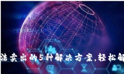 TP钱包币无法卖出的5种解决方案,轻松解锁你的资产