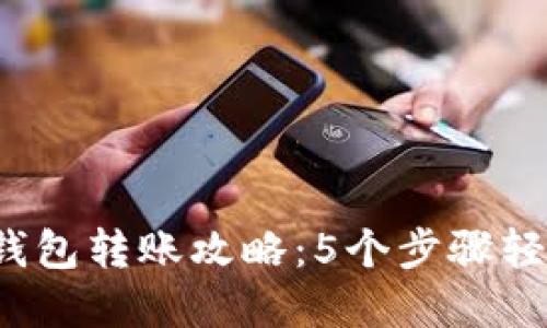 2023年数字钱包转账攻略:5个步骤轻松将资金转出