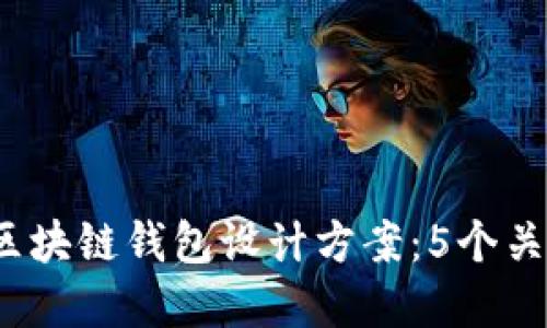 2023年最完整的区块链钱包设计方案:5个关键步骤与实用技巧