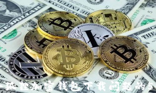 解决小狐狸加密钱包下载问题的5个技巧
