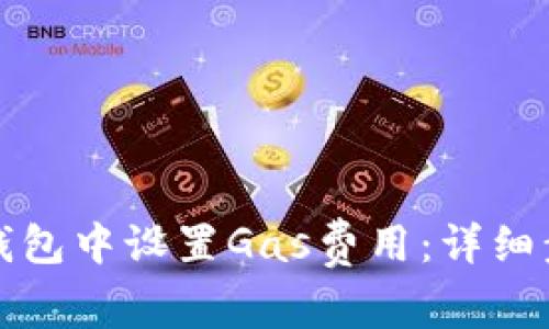 如何在TP钱包中设置Gas费用:详细步骤与技巧