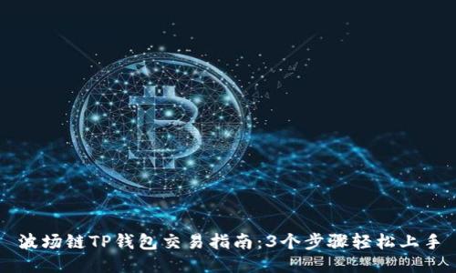 波场链TP钱包交易指南：3个步骤轻松上手
