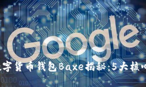 2023年最受欢迎的数字货币钱包Baxe揭秘:5大核心功能与用户体验分析