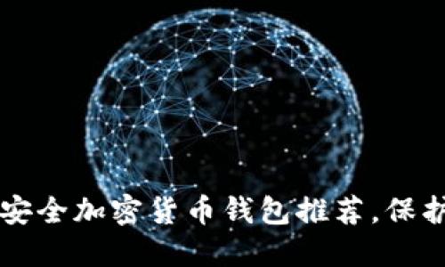 2023年5款最安全加密货币钱包推荐，保护你的数字资产