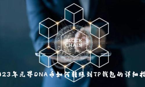 2023年元界DNA币如何转账到TP钱包的详细指南