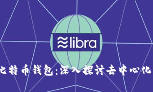 2023年Tp比特币钱包:深入探讨去中心化的真实意义