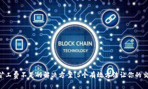tp钱包ETH矿工费不足的解决方案:5个有效方法让你的交易顺利完成