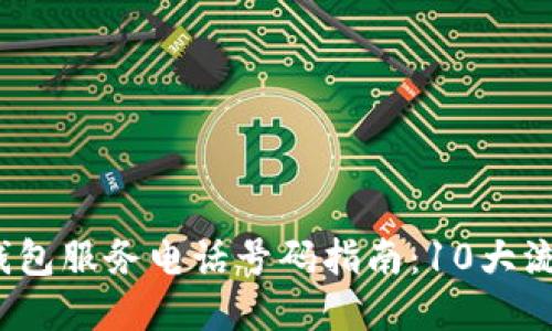2023年加密货币钱包服务电话号码指南:10大流行钱包的联系方式