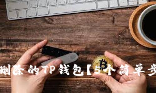 如何恢复被自动删除的TP钱包？5个简单步骤让你快速找回