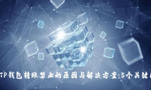 2023年TP钱包转账禁止的原因与解决方案:5个关键因素解析