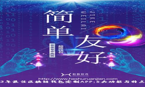 2023年最佳区块链钱包定制APP:5大功能与特点解析