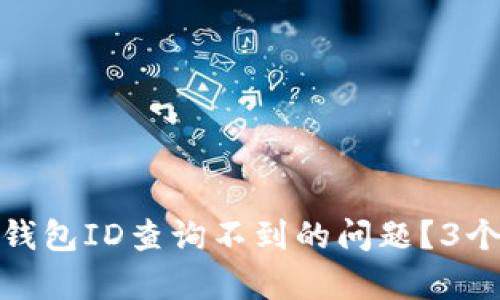 如何解决数字银行钱包ID查询不到的问题?3个实用技巧帮你搞定