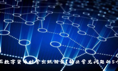 TP钱包购买数字货币时常出现错误？解决常见问题的5个实用技巧