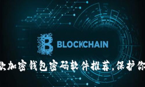 2023年最佳10款加密钱包密码软件推荐，保护你的数字资产安全
