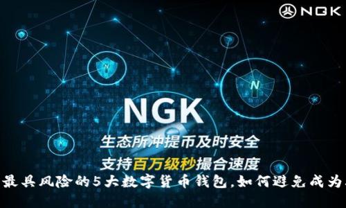 揭秘：2023年最具风险的5大数字货币钱包，如何避免成为骗局的受害者