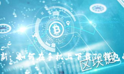 2023年最新: 如何在手机上下载TP钱包的详细指南