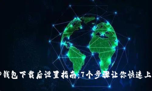 TP钱包下载后设置指南：7个步骤让你快速上手