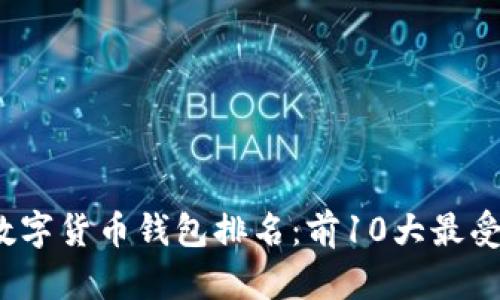 2023年区块链数字货币钱包排名:前10大最受欢迎的钱包推荐