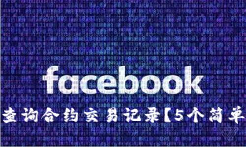 : 如何通过TP钱包查询合约交易记录?5个简单步骤教你轻松搞定