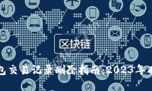 数字钱包交易记录删除指南：2023年有效方法