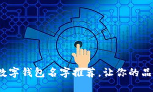 10个创意数字钱包名字推荐，让你的品牌脱颖而出