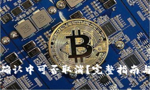 TP钱包币交易确认中可否取消？完整指南与常见问题解答