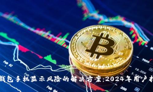 TP钱包手机显示风险的解决方案：2024年用户指南