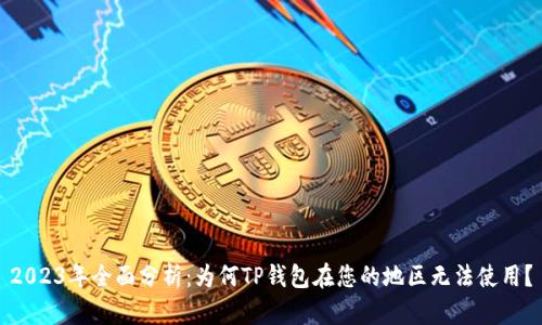 2023年全面分析：为何TP钱包在您的地区无法使用？