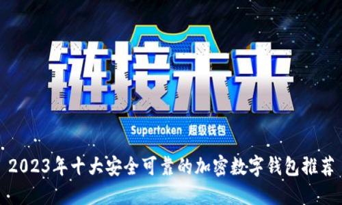 2023年十大安全可靠的加密数字钱包推荐