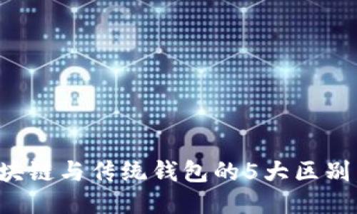 2023年区块链与传统钱包的5大区别，你知道吗？