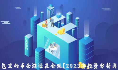 
TP钱包里的币会涨还是会跌？2023年投资分析与预测