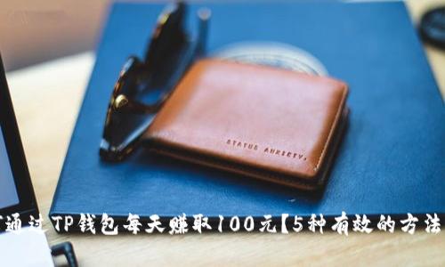 如何通过TP钱包每天赚取100元?5种有效的方法解析