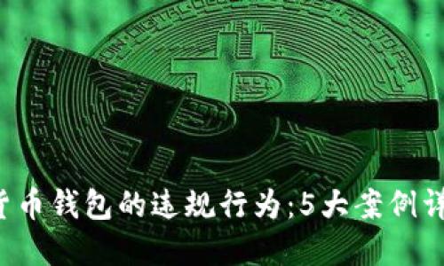 2023年数字货币钱包的违规行为：5大案例详解及未来展望