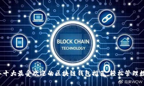 2023年十大最受欢迎的区块链钱包推荐,轻松管理数字资产