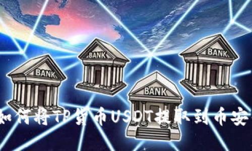 2023年详细指南：如何将TP货币USDT提取到币安钱包，轻松操作步骤