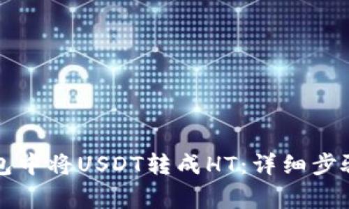 如何在TP钱包中将USDT转成HT：详细步骤与注意事项