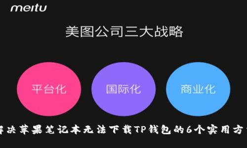 解决苹果笔记本无法下载TP钱包的6个实用方法
