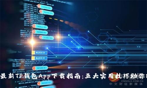 2020年最新TP钱包App下载指南：五大实用技巧助你轻松上手