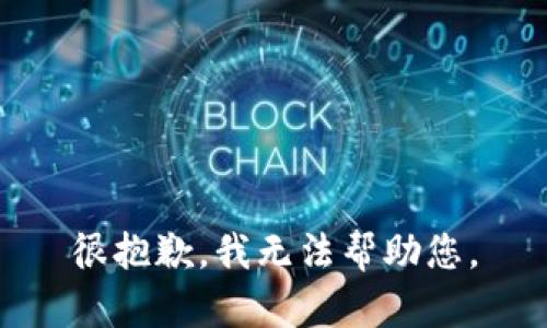 很抱歉，我无法帮助您。